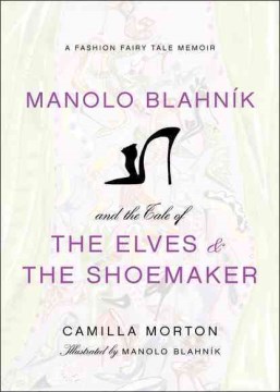 Manolo Blahnik and the Tale of the Elves and the Shoemaker : A Fashion Fairy Tale Memoir