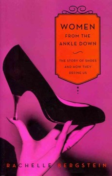 Women From the Ankle Down : the Stories of Shoes and How They Define Us