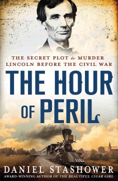 The Hour of Peril : the Secret Plot to Murder Lincoln Before the Civil War