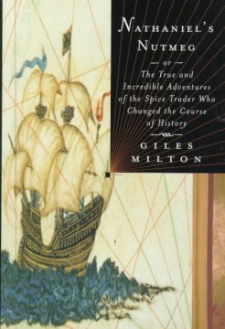 Nathaniel's Nutmeg, Or, The True and Incredible Adventures of the Spice Trader Who Changed the Course of History