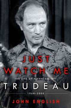 Just Watch Me, The Life of Pierre Elliott Trudeau: 1968-2000