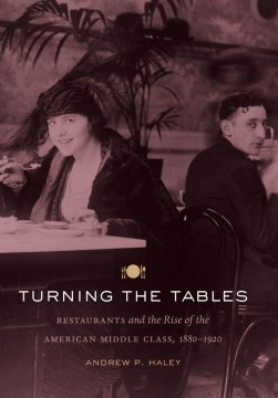 Turning the Tables: Restaurants and the Rise of the American Middle Class, 1880–1920