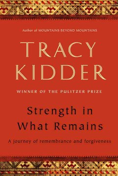 Strength in What Remains : A Journey of Remembrance and Forgiveness