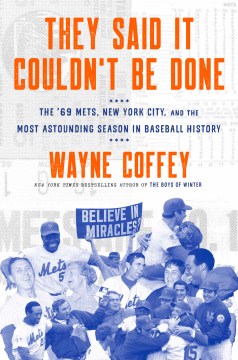 They Said It Couldn't Be Done : The '69 Mets, New York City, and the Most Astounding Season in Baseball History