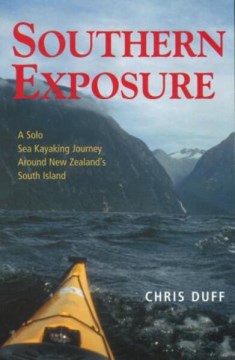 Southern Exposure: A Solo Sea Kayaking Journey Around New Zealand's South Island