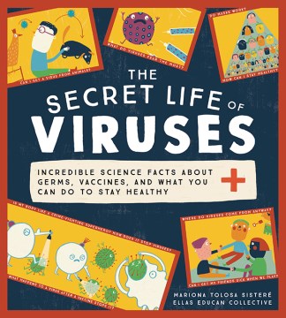 The Secret Life of Viruses : Incredible Science Facts About Germs, Vaccines, and What You Can Do to Stay Healthy Book Cover