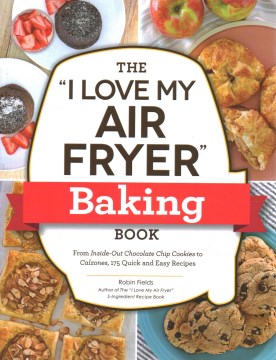 The &quot;I Love My Air Fryer&quot; Baking Book