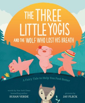 The Three Little Yogis and the Wolf Who Lost His Breath : A Fairy Tale to Help You Feel Better