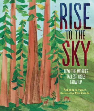 RISE TO THE SKY : HOW THE WORLD'S TALLEST TREES GROW UP [BOOK]