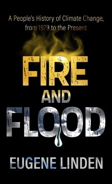 FIRE AND FLOOD: A PEOPLE'S HISTORY OF CLIMATE CHANGE, FROM 1979 TO THE PRESENT [LARGE PRINT]