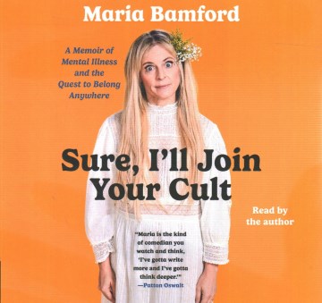 Sure, I'll Join Your Cult: A Memoir Of Mental Illness And The Quest To Belong Anywhere