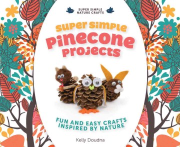 Super Simple Pinecone Projects: Fun and Easy Crafts Inspired by Nature