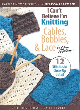 I Can't Believe I'm Knitting Cables, Bobbles, & Lace