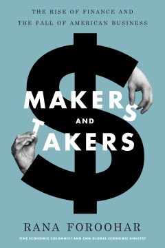 Makers and Takers : The Rise of Finance and the Fall of American Business