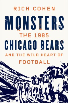Monsters: the 1985 Chicago Bears and the Wild Heart of Football