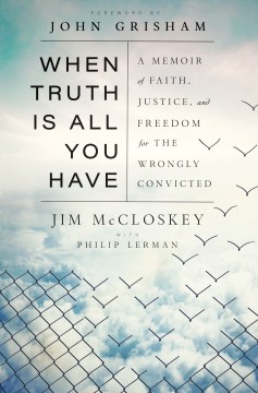 When Truth Is All You Have: A Memoir Of Faith, Justice, And Freedom For The Wrongly Convicted