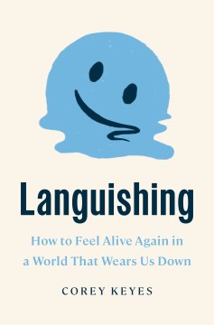 LANGUISHING : HOW TO FEEL ALIVE AGAIN IN A WORLD THAT WEARS US DOWN