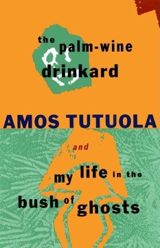 The Palm-wine Drinkard ; And, My Life in the Bush of Ghosts