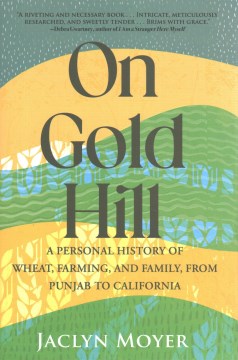 On Gold Hill : A Personal History of Wheat, Farming, and Family, From Punjab to California