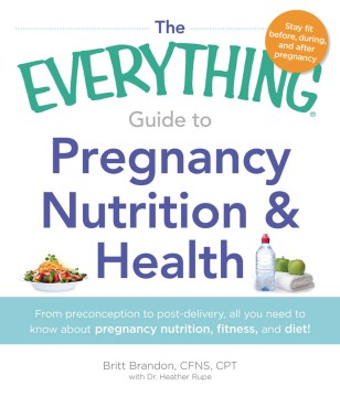 The Everything Guide to Pregnancy Nutrition &amp; Health