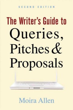The Writer's Guide to Queries, Pitches &amp; Proposals