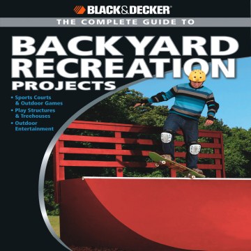 The Complete Guide to Backyard Recreation Projects