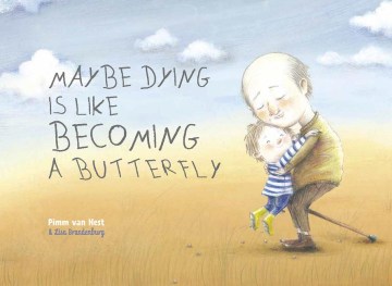 Maybe Dying Is Like Becoming A Butterfly