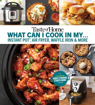 What Can I Cook in My...Instant Pot, Air Fryer, Waffle Iron &amp; More