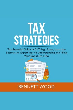 Tax Strategies: the Essential Guide to All Things Taxes, Learn the Secrets and Expert Tips to Und