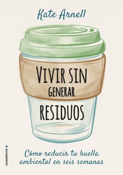 VIVIR SIN GENERAR RESIDUOS/ SIX WEEKS TO ZERO WASTE