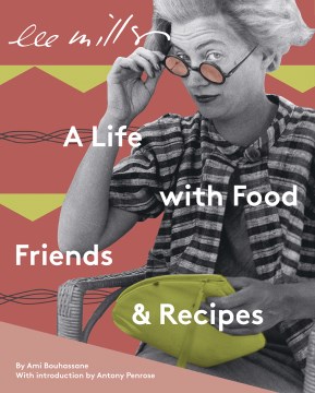 Lee Miller: A Life with Food, Friends & Recipes