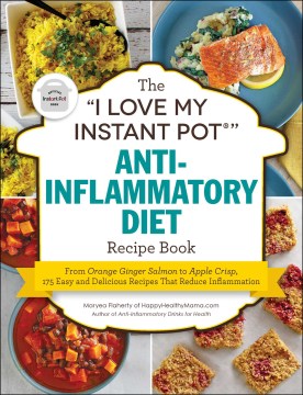 The &quot;I Love My Instant Pot&quot; Anti-inflammatory Diet Recipe Book