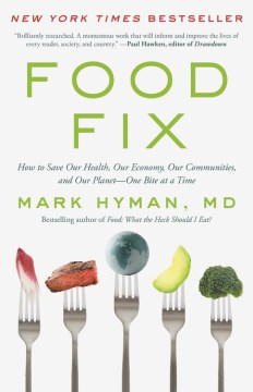 FOOD FIX : HOW TO SAVE OUR HEALTH, OUR ECONOMY, OUR ENVIRONMENT, AND OUR COMMUNITIES--ONE BITE AT A TIME