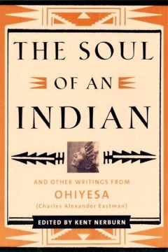 The Soul of An Indian and Other Writings From Ohiyesa (Charles Alexander Eastman)