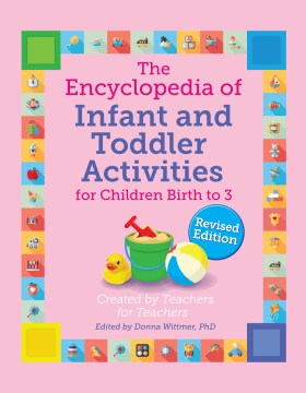 The Encyclopedia of Infant and Toddler Activities for Children Birth to 3