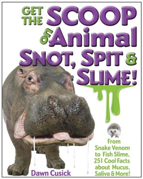 Get the Scoop on Animal Snot, Spit &amp; Slime!