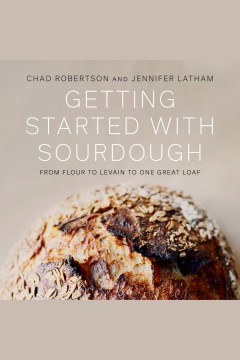 Getting Started with Sourdough: From Flour to Levain to One Great Loaf