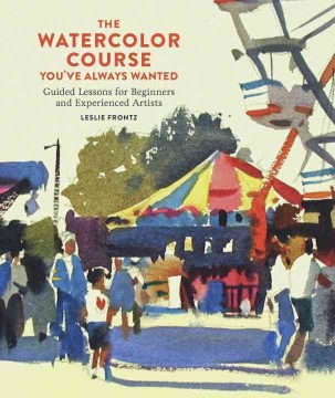 Book jacket for The watercolor course you've always wanted : guided lessons for beginners and experienced artists