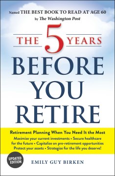 Book jacket for The 5 years before you retire : retirement planning when you need it the most