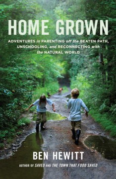Book jacket for Home grown : adventures in parenting off the beaten path, unschooling, and reconnecting with the natural world