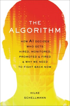 Book jacket for The algorithm : how AI decides who gets hired, monitored, promoted, and fired and why we need to fight back now
