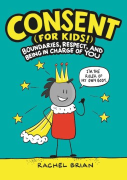 Book jacket for Consent (for kids!) : boundaries, respect, and being in charge of you