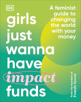 Book jacket for Girls just wanna have impact funds : a feminist guide to changing the world with your money