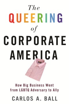 Book jacket for The queering of corporate America : how big business went from LGBTQ adversary to ally