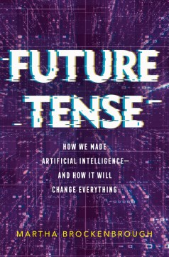Book jacket for Future tense : how we made artificial intelligence -- and how it will change everything