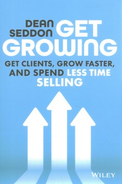 Book jacket for Get growing : get clients, grow faster, and spend less time selling