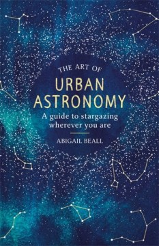 Book jacket for The art of urban astronomy : a guide to stargazing wherever you are