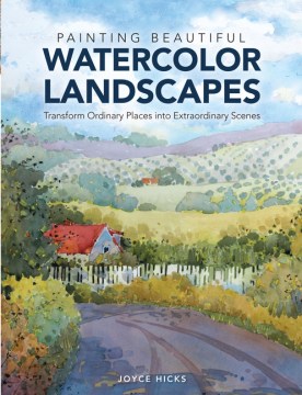 Book jacket for Painting beautiful watercolor landscapes : transform ordinary places into extraordinary scenes