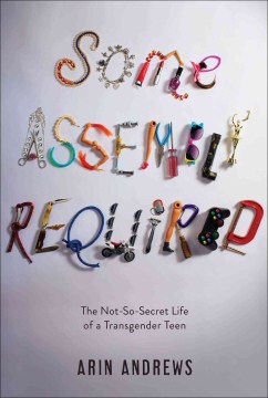 Book jacket for Some assembly required : the not-so-secret life of a transgender teen