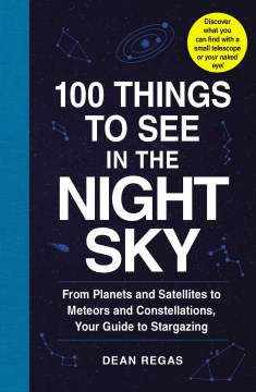 Book jacket for 100 things to see in the night sky : from planets and satellites to meteor and constellations, your guide to stargazing